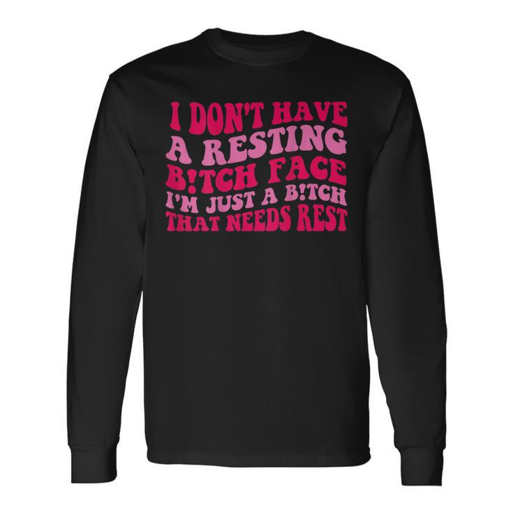 I Dont Have A Resting Bitch Face Im Just A Bitch Long Sleeve T-Shirt T-Shirt