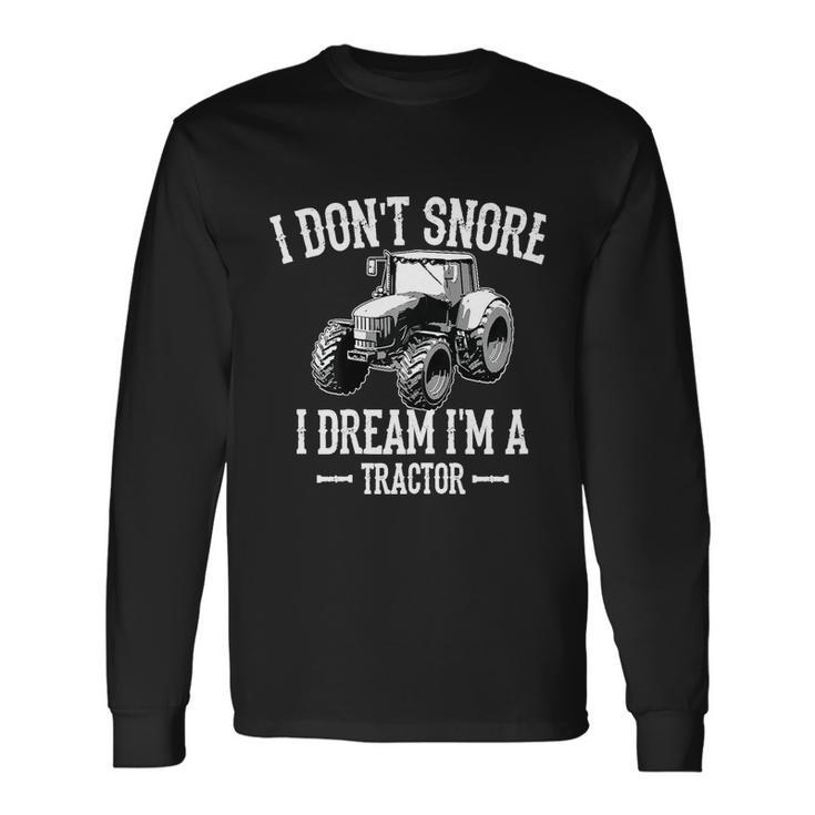 I Dont Snore I Dream Im A Tractor Long Sleeve T-Shirt