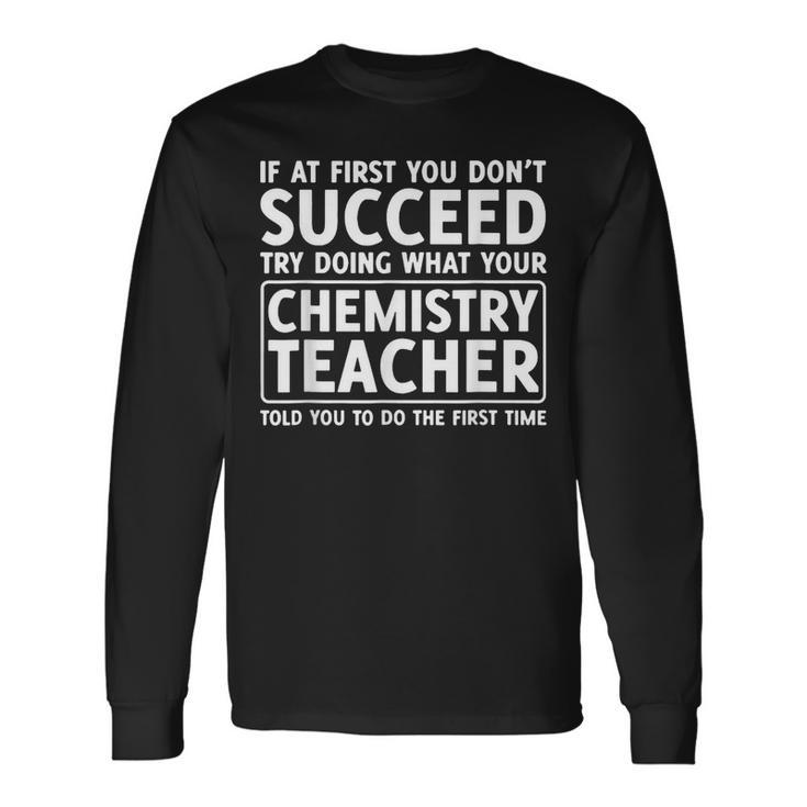 If You Dont Succeed Do What Chemistry Teacher Told You Long Sleeve T-Shirt