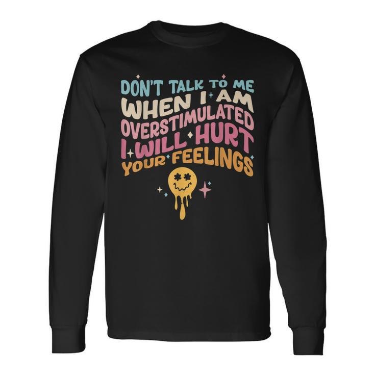 Dont Talk To Me When Im Overstimulated Long Sleeve T-Shirt