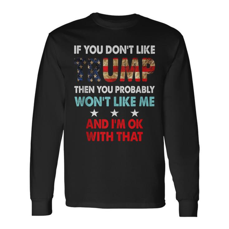 If You Dont Like Trump Then You Probably Wont Like Me Long Sleeve T-Shirt Gifts ideas