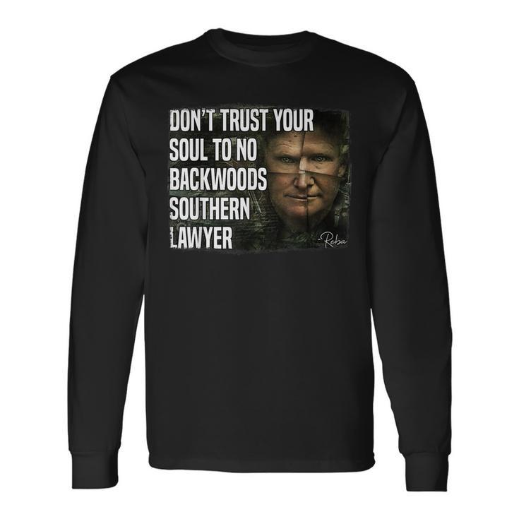 Dont Trust Your Soul To No Backwoods Southern Lawyer -Reba Long Sleeve T-Shirt