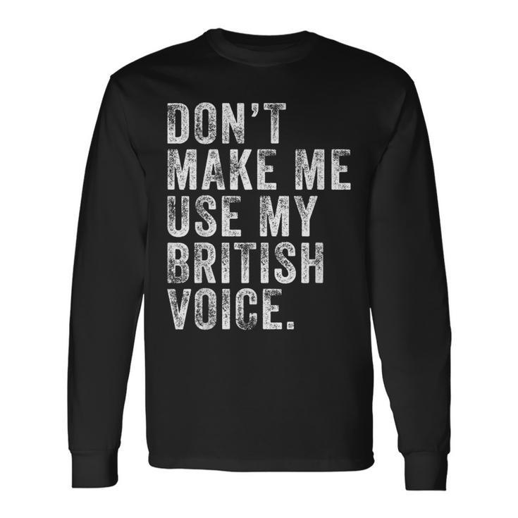 Dont Make Me Use My British Voice Uk Vintage Retro Long Sleeve T-Shirt