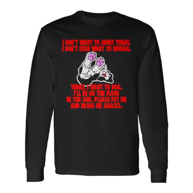 I Don’T Want To Adult Today I Don’T Even Want To Human Long Sleeve T-Shirt