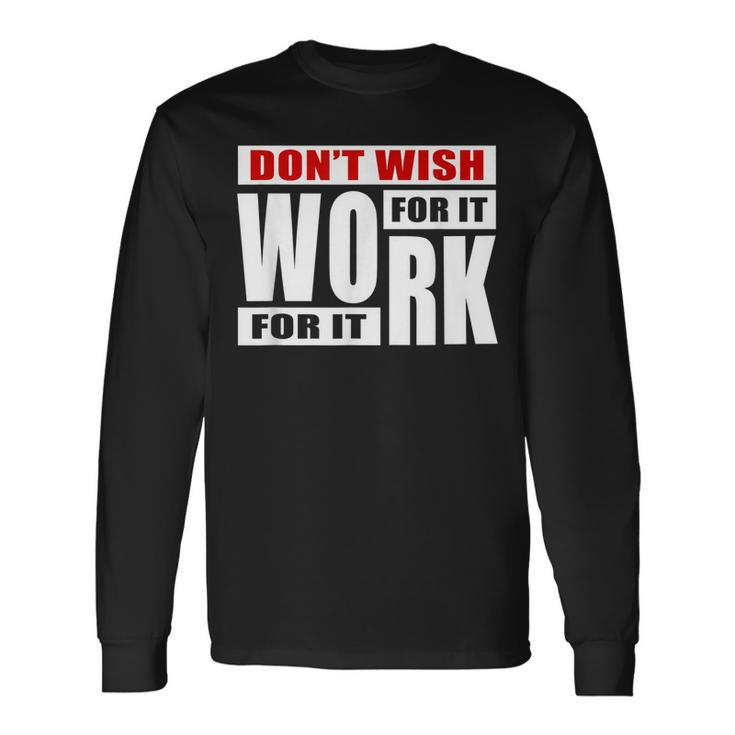 Dont Wish For It Work For It Great To Inspire Motivational  Men Women Long Sleeve T-shirt Graphic Print Unisex