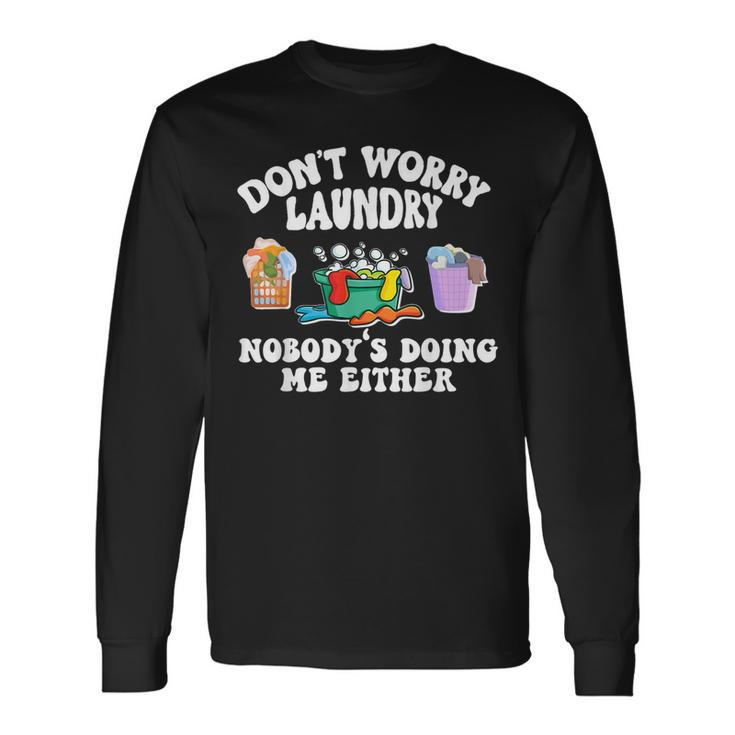 Dont Worry Laundry Nobodys Doing Me Either Long Sleeve T-Shirt