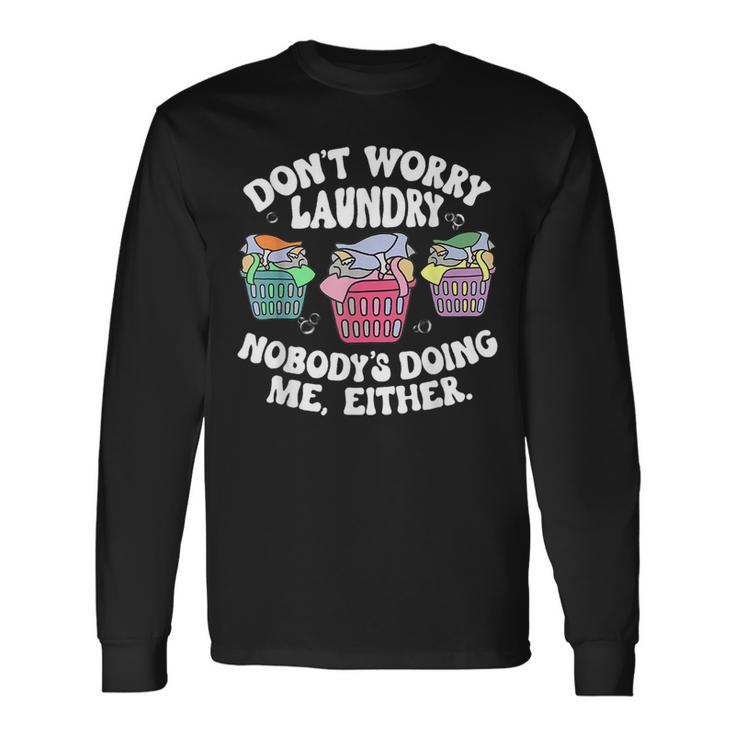 Dont Worry Laundry Nobodys Doing Me Either Long Sleeve T-Shirt Gifts ideas
