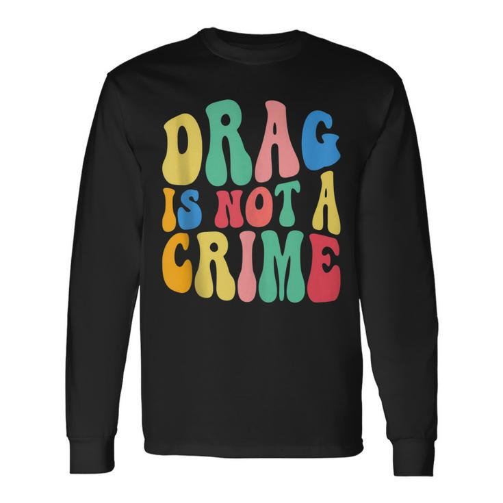 Drag Is Not A Crime Lgbt Gay Pride Equality Cute Drag Queen Long Sleeve T-Shirt T-Shirt