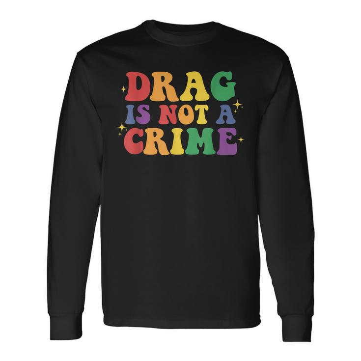 Drag Is Not A Crime Lgbt Gay Pride Equality Drag Queen Long Sleeve T-Shirt T-Shirt