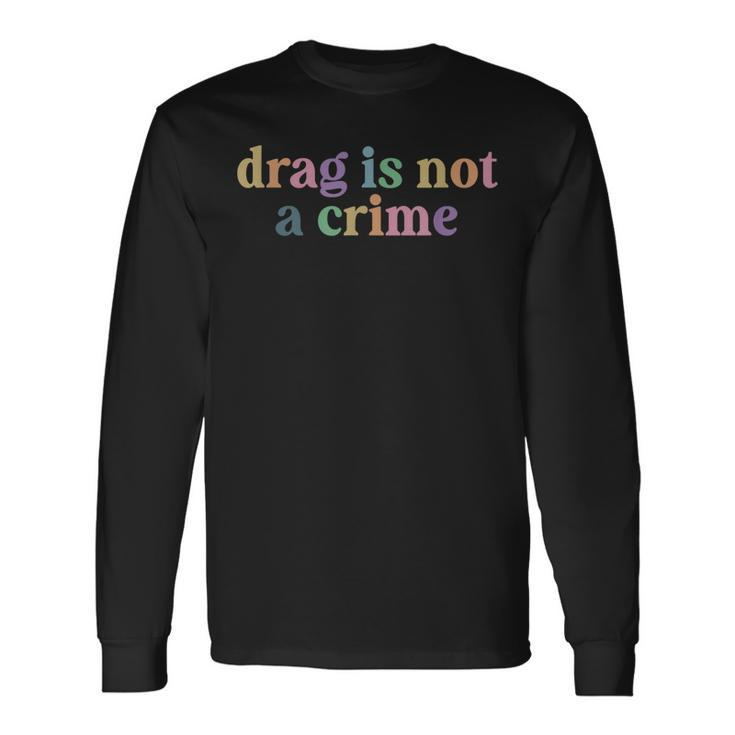 DRAG Is Not A Crime Lgbt Gay Trans Pride Ally Queener Long Sleeve T-Shirt T-Shirt