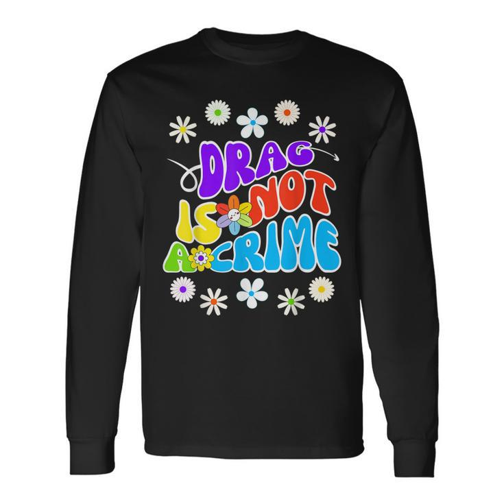 Drag Is Not A Crime Support Drag Queens Long Sleeve T-Shirt T-Shirt