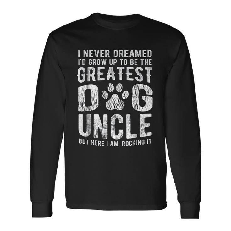 Never Dreamed To Be Greatest Dog Uncle Men Women Long Sleeve T-Shirt T-shirt Graphic Print