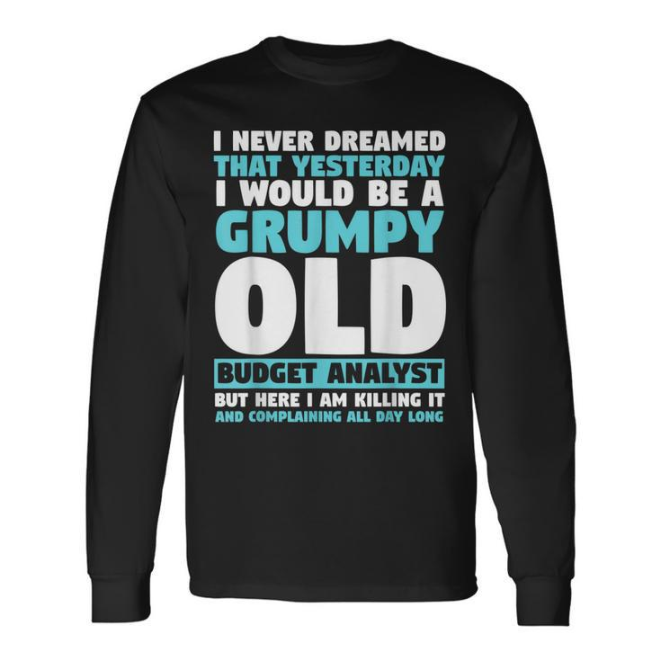 I Never Dreamed That I Would Be A Grumpy Old Budget Analyst Long Sleeve T-Shirt