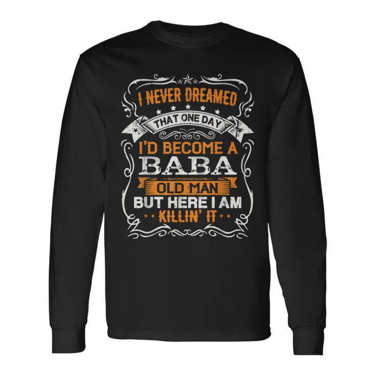 I Never Dreamed Id Be A Baba Old Man Fathers Day Long Sleeve T-Shirt