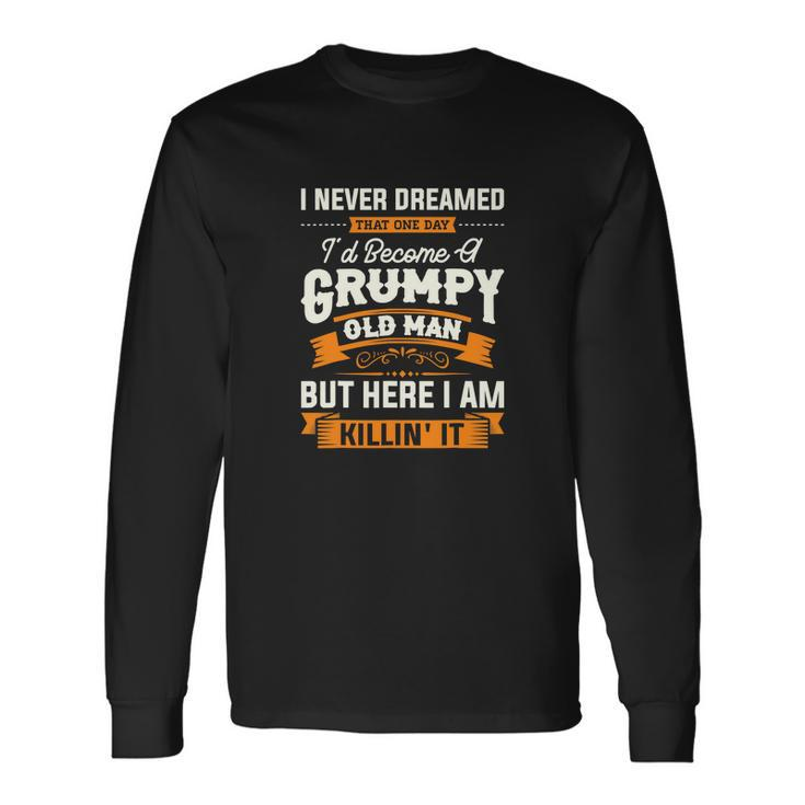I Never Dreamed That Id Become A Grumpy Old Man Grandpa Long Sleeve T-Shirt