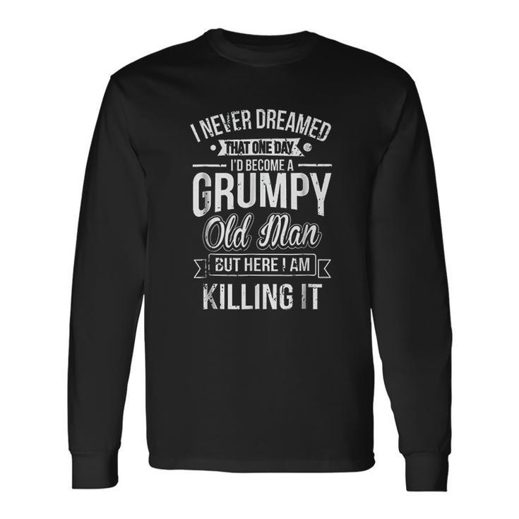 Never Dreamed That Id Become A Grumpy V2 Men Women Long Sleeve T-Shirt T-shirt Graphic Print