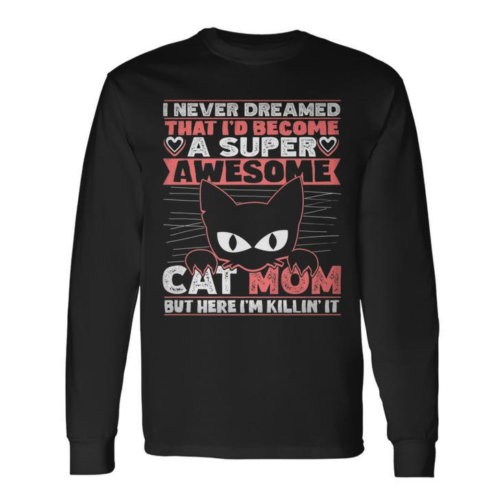 Never Dreamed That Id Become A Super Awesome Cat Mom Women Long Sleeve T-Shirt
