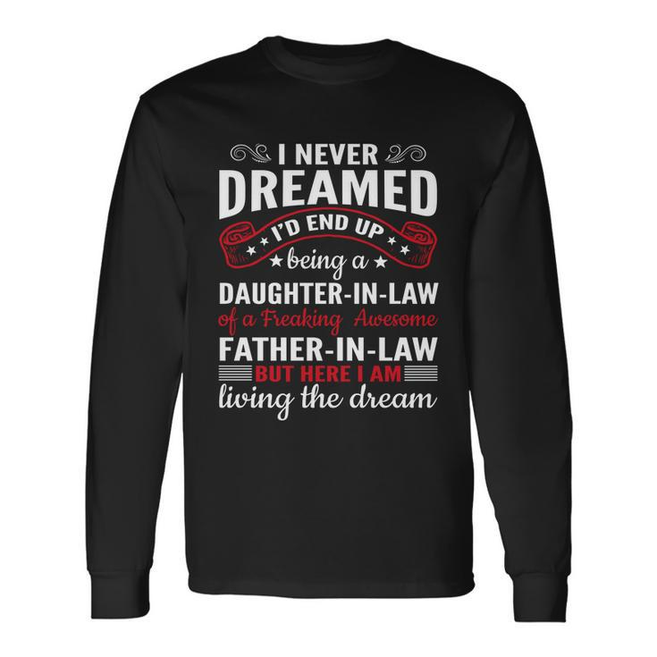 I Never Dreamed Id End Up Being A Daughter In Law Great Long Sleeve T-Shirt