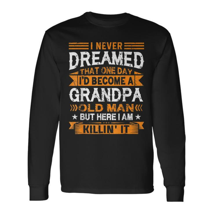 I Never Dreamed Id Be A Grandpa Old Man Fathers Day Long Sleeve T-Shirt