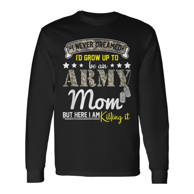 I Never Dreamed Id Grow Up To Be An Army Proud Mom Hh Long Sleeve T-Shirt