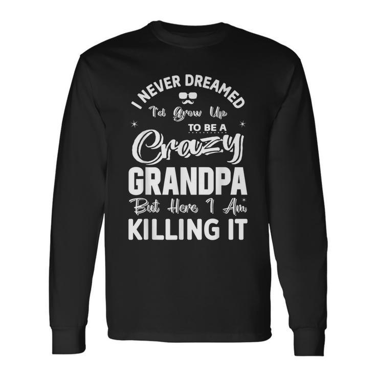 I Never Dreamed Id Grow Up To Be Crazy Grandpa Grandfather Long Sleeve T-Shirt