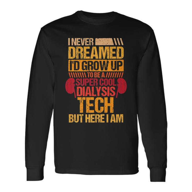 I Never Dreamed Id Grow Up To Be A Dialysis Tech V2 Long Sleeve T-Shirt
