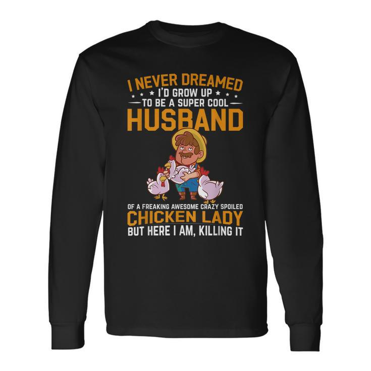 I Never Dreamed Id Grow Up To Be A Husband Of Chicken Lady Long Sleeve T-Shirt