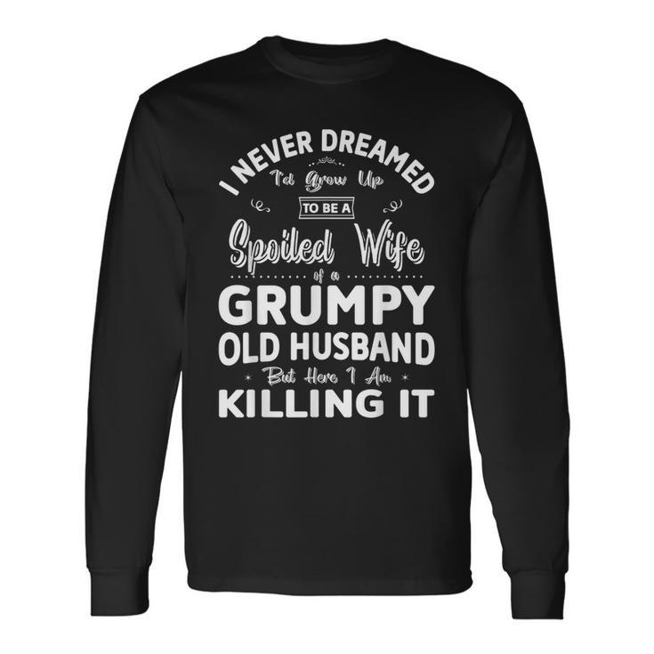 I Never Dreamed Id Grow Up Spoiled Wife Of Grumpy Husband Long Sleeve T-Shirt