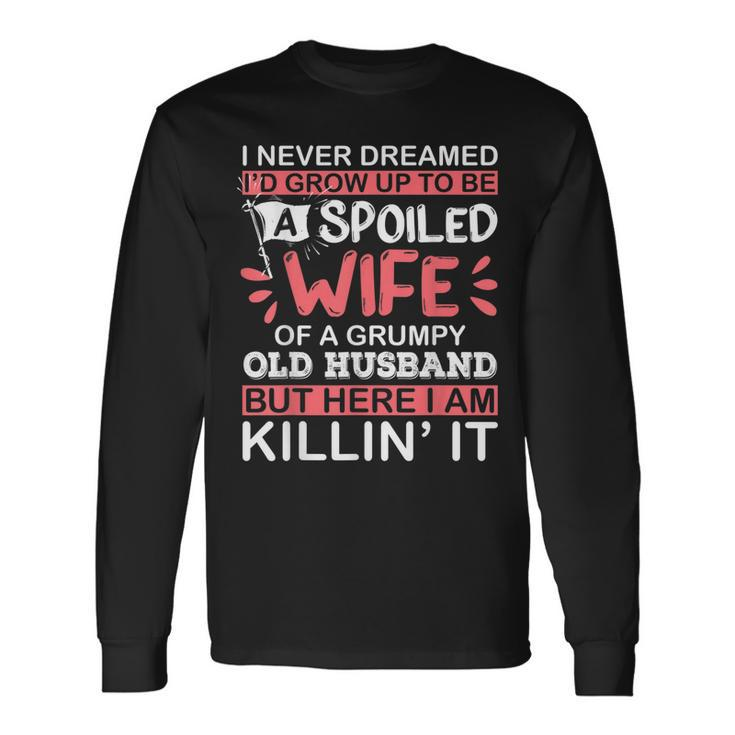 I Never Dreamed Id Grow Up To Be A Spoiled Wife Of A Grumpy V2 Long Sleeve T-Shirt