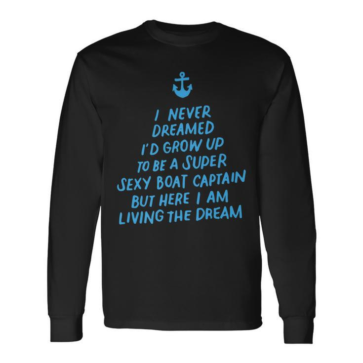 I Never Dreamed Id Grow Up To Be A Super Sexy Boat Captain Long Sleeve T-Shirt
