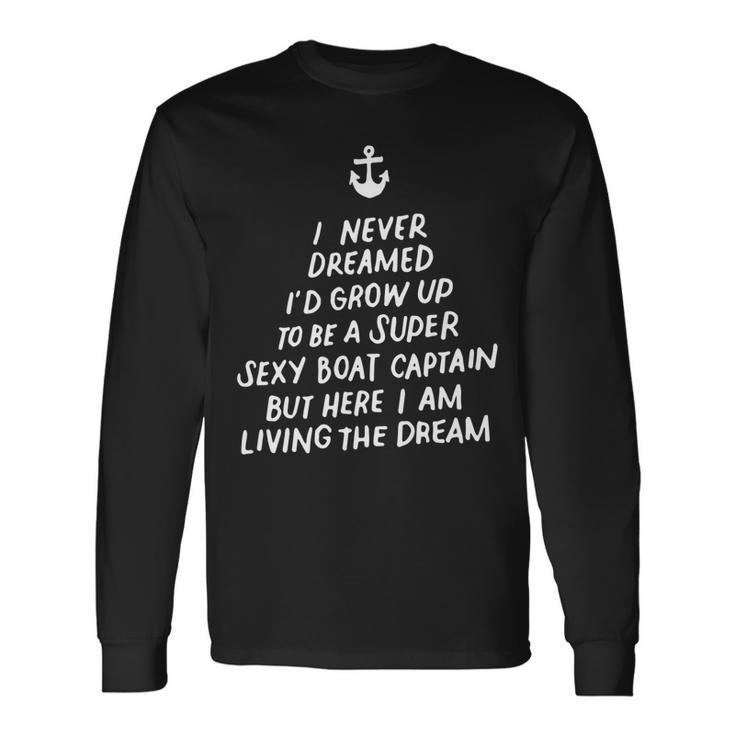 I Never Dreamed Id Grow Up To Be A Super Sexy Boat Captain Long Sleeve T-Shirt