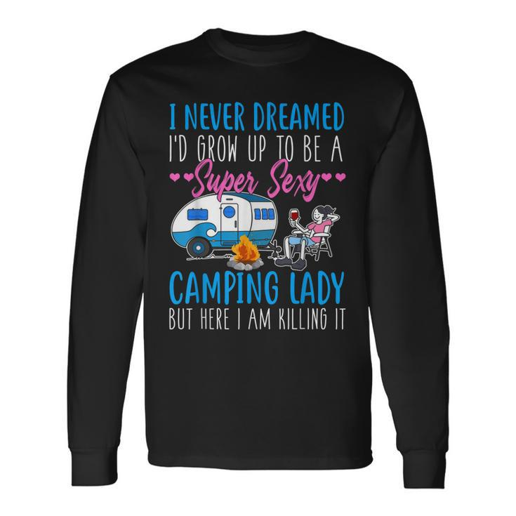 I Never Dreamed Id Grow Up Super Sexy Camping Lady Camper Long Sleeve T-Shirt