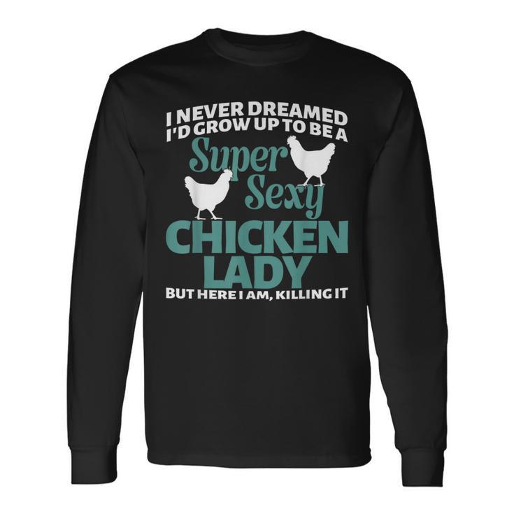 I Never Dreamed Id Grow Up To Be A Super Sexy Chicken Lady V2 Long Sleeve T-Shirt