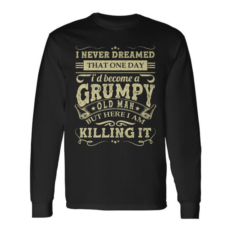 I Never Dreamed Id Be A Grumpy Old Man Grumpy Grandad Long Sleeve T-Shirt