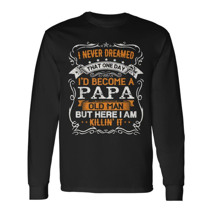 I Never Dreamed Id Be A Papa Old Man Fathers Day Long Sleeve T-Shirt