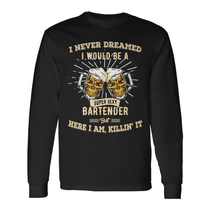 I Never Dreamed Ill Be A Sexy Bartender Halloween Costume Long Sleeve T-Shirt