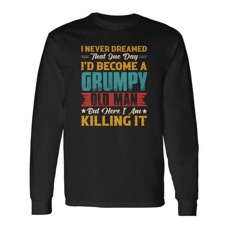 I Never Dreamed That One Day I Would Become A Grumpy Old Man Men Women Long Sleeve T-Shirt T-shirt Graphic Print
