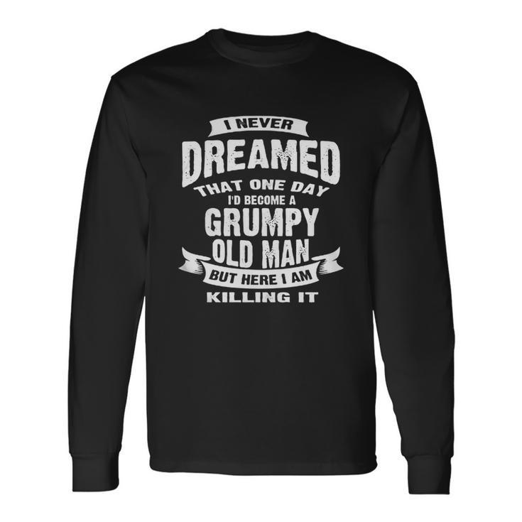 I Never Dreamed That One Day I Would Become A Grumpy Old Man V2 Men Women Long Sleeve T-Shirt T-shirt Graphic Print