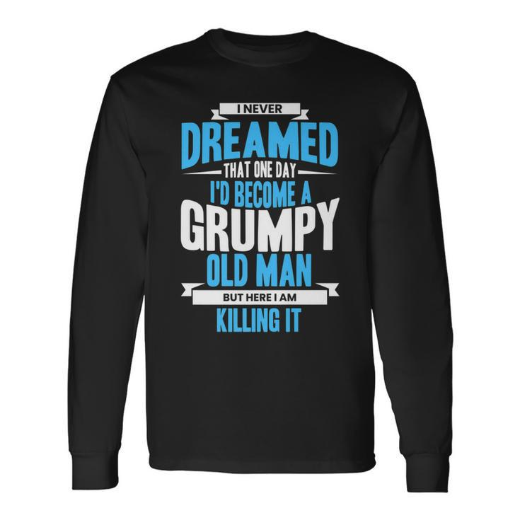 I Never Dreamed That One Day Id Become A Grumpy Old Man V3 Long Sleeve T-Shirt