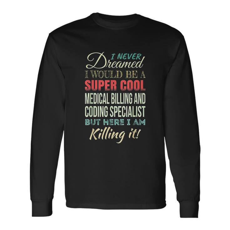 I Never Dreamed I Would Be A Super Cool Medical Billing Men Women Long Sleeve T-Shirt T-shirt Graphic Print