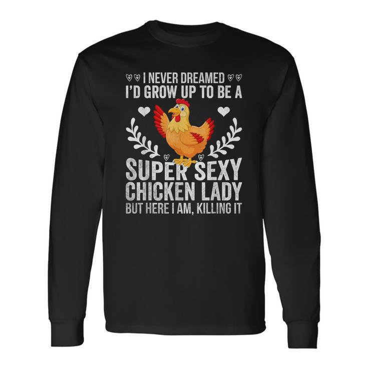 I Never Dreamed Super Sexy Chicken Lady Chicken Lover Men Women Long Sleeve T-Shirt T-shirt Graphic Print