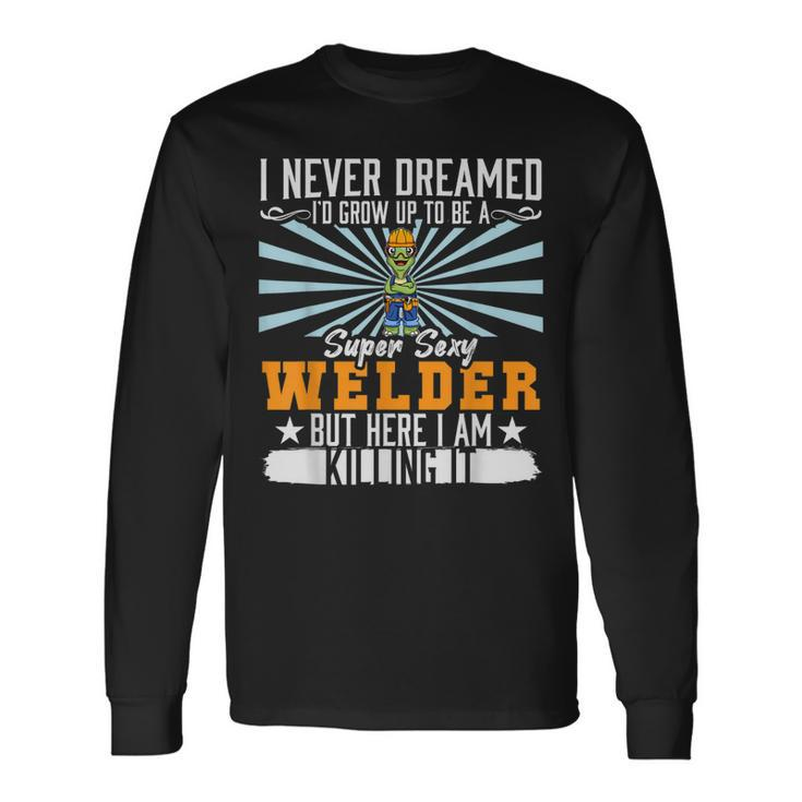 I Never Dreamed Super Sexy Welder Welding Dad V9 Long Sleeve T-Shirt