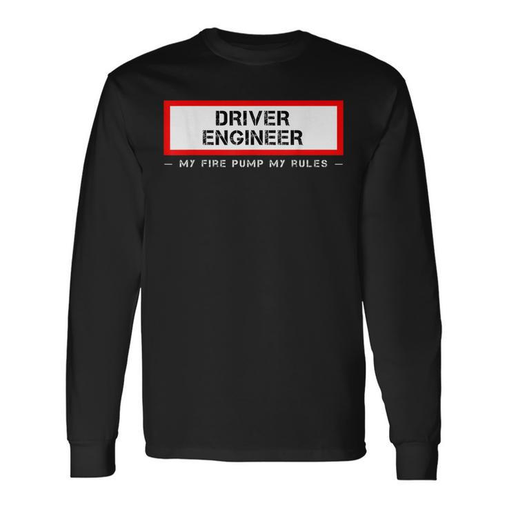 Driver Engineer My Fire Pump My Rules Firefighter Apperal Long Sleeve T-Shirt