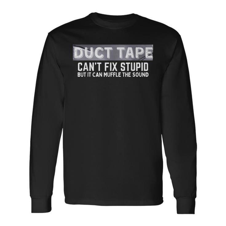 Duct Tape Cant Fix Stupid But It Can Muffle Sound Long Sleeve T-Shirt T-Shirt