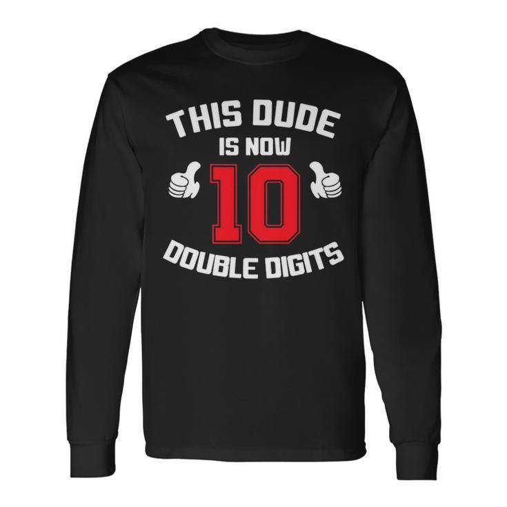 This Dude Is Now 10 Double Digits 10Th Birthday Long Sleeve T-Shirt
