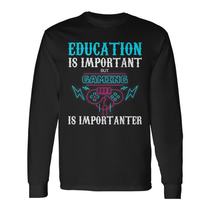 Education Is Important But Gaming Is Importanter Long Sleeve T-Shirt
