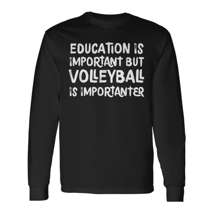 Education Is Important But Volleyball Is Importanter Long Sleeve T-Shirt T-Shirt