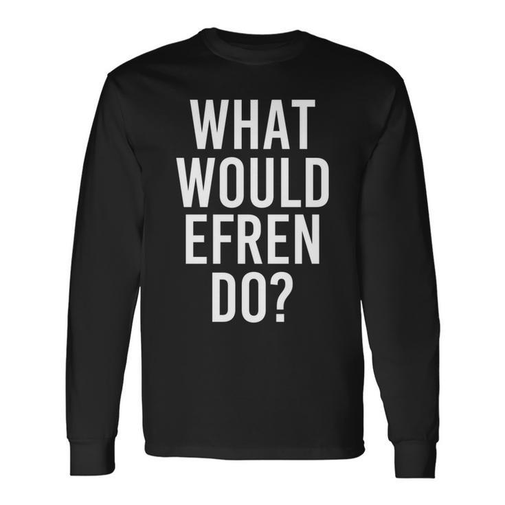 What Would Efren Do Personalized Name Joke  Long Sleeve T-Shirt