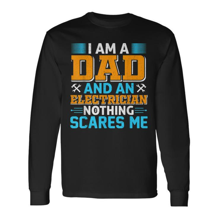 Electritian And Dad Nothing Scares Me Birthday Men Long Sleeve T-Shirt