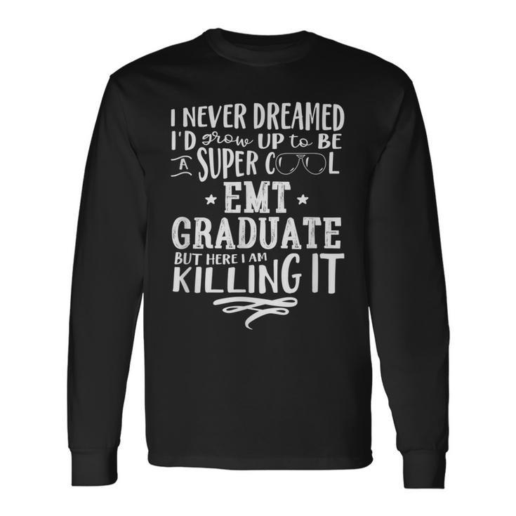 Emt Graduate Never Dreamed Saying Humor Long Sleeve T-Shirt